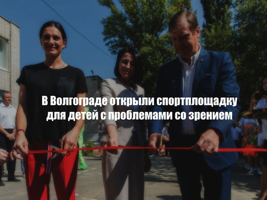 В Волгограде открыли спортплощадку для детей с проблемами со зрением