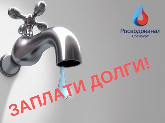 «Росводоканал Оренбург»: за долги можно лишиться воды и канализации