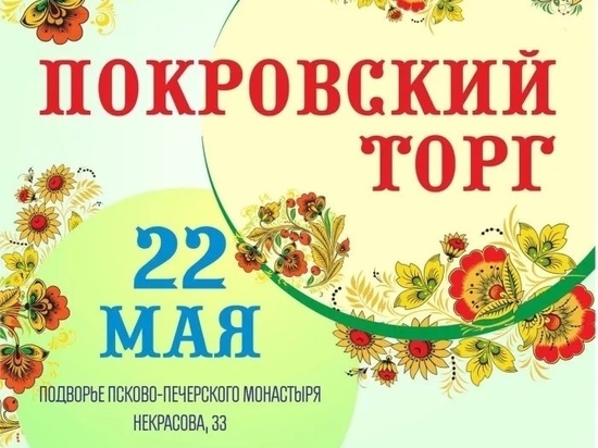Весенняя ярмарка «Покровский торг» состоится в Пскове