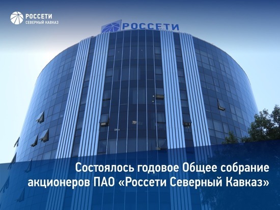 Состоялось годовое Общее собрание акционеров ПАО «Россети Северный Кавказ»