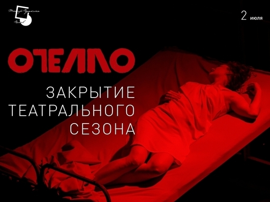 Спектакль «Отелло»  закроет театральный сезон в Пскове 2 июля
