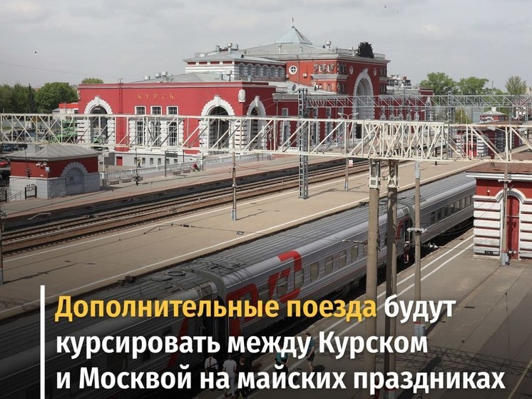 Курск и Москву в майские праздники свяжут несколько дополнительных поездов
