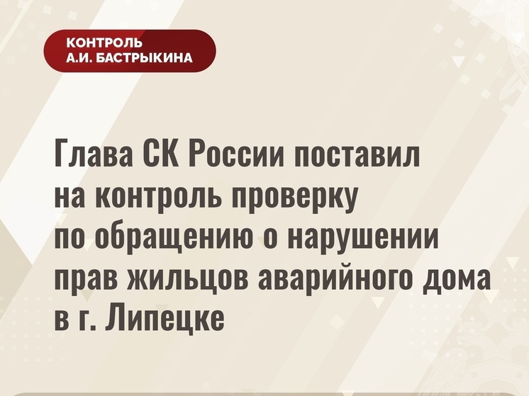 Глава СК России взял на контроль ситуацию с расселением дома в Липецке