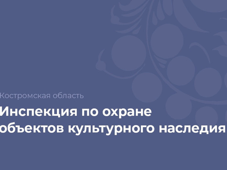 В Костроме культурные объекты будут охраняться по-новому