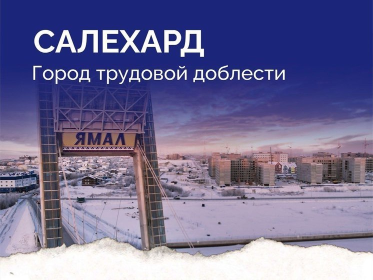 Звание «Город трудовой доблести» получит Салехард