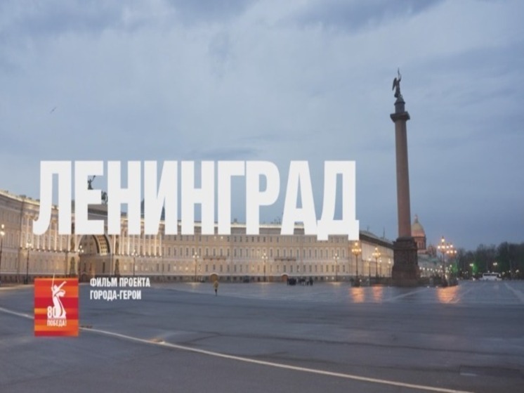 Астраханцы узнают о блокаде Ленинграда из фильма проекта «Города-герои»