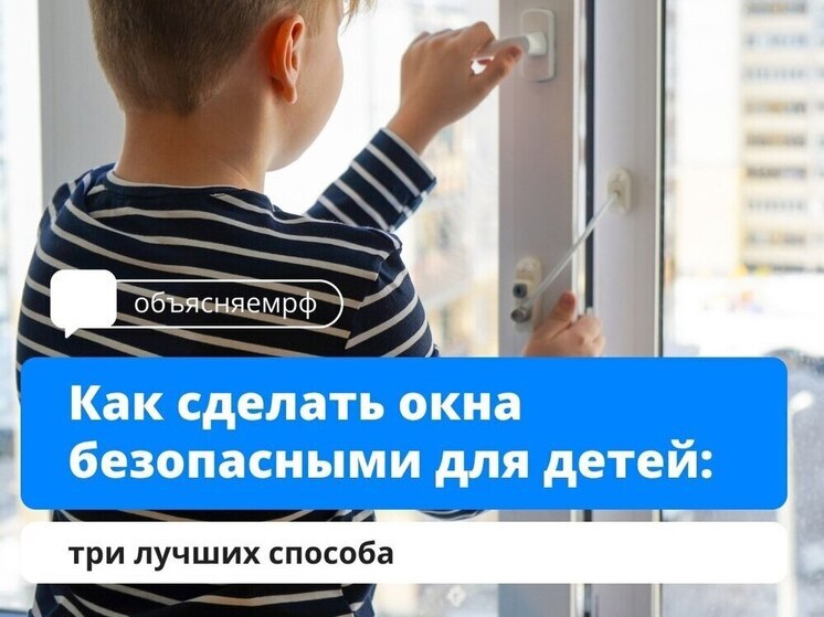 Осторожно, открытые окна: как обезопасить детей от падения