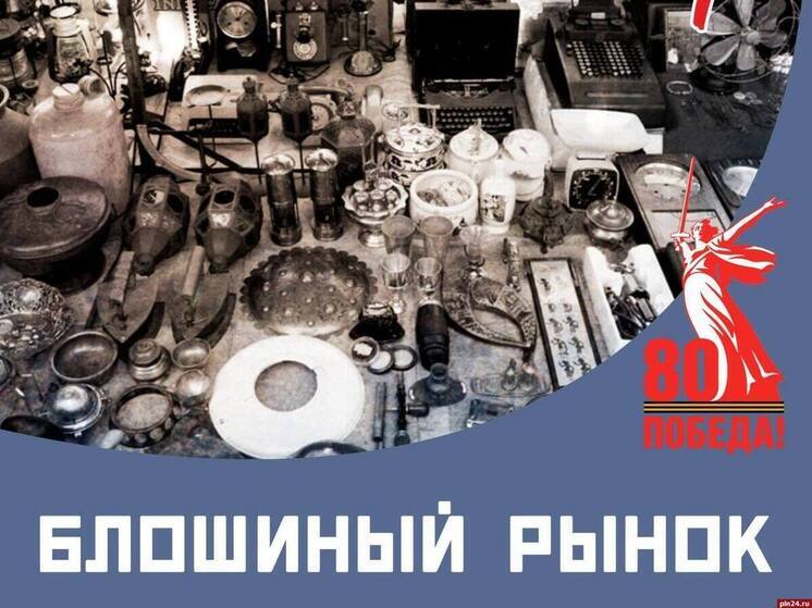 Блошиный рынок развернётся на улице Ленина в Пскове 9 мая