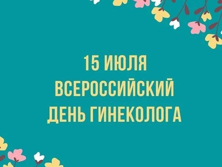 15 июля празднуется Всероссийский День гинеколога