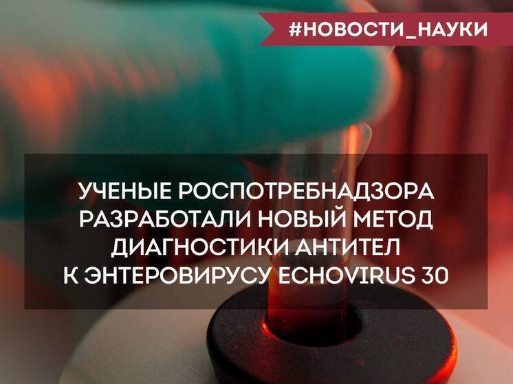 Прорыв в диагностике энтеровирусных инфекций: разработан новый метод выявления антител к Echovirus 30