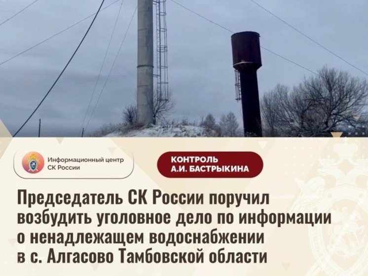 СКР взял на контроль ситуацию в Алгасово: возбуждено дело из-за проблем с водоснабжением