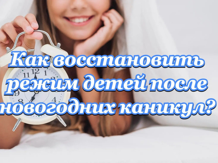 Как вернуть детей в режим после новогодних каникул: советы для родителей