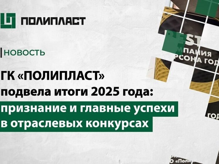 ГК «Полипласт» подвела итоги 2025 года: признание и главные успехи в отраслевых конкурсах